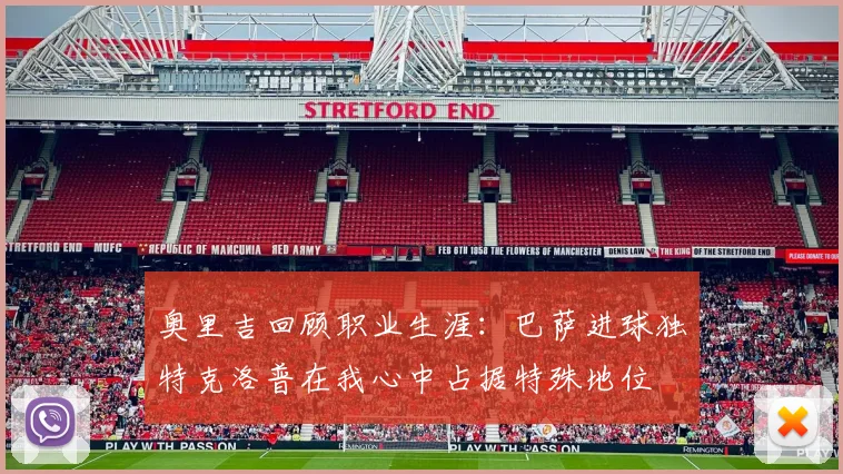 奥里吉回顾职业生涯：巴萨进球独特克洛普在我心中占据特殊地位